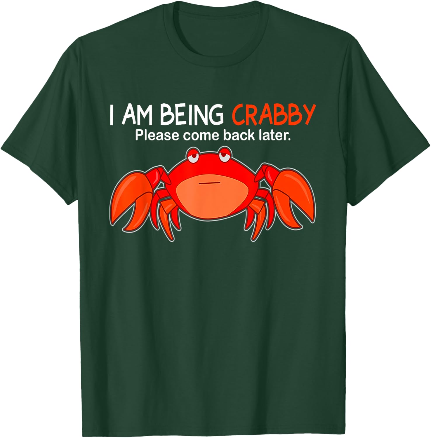 I Am Being Crabby Please Come Back Later Funny T-Shirt - T-Shirt | Forest