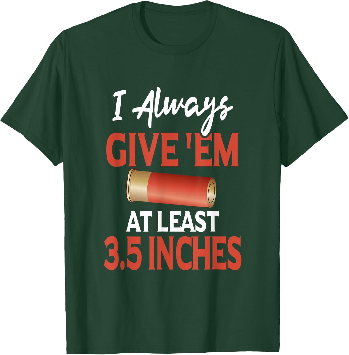 Always Give 'Em At Least 3.5 Inches | Shotgun Hunting Shirt T-Shirt - T-Shirt | Forest