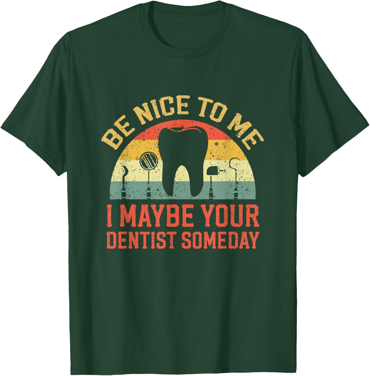Be Nice To Me I May Be Your Dentist Someday Apparel T-Shirt - T-Shirt | Forest