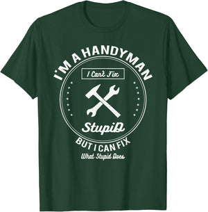 Handyman T Shirt Im A Handyman I Cant Fix Stupid T-Shirt - T-Shirt | Forest