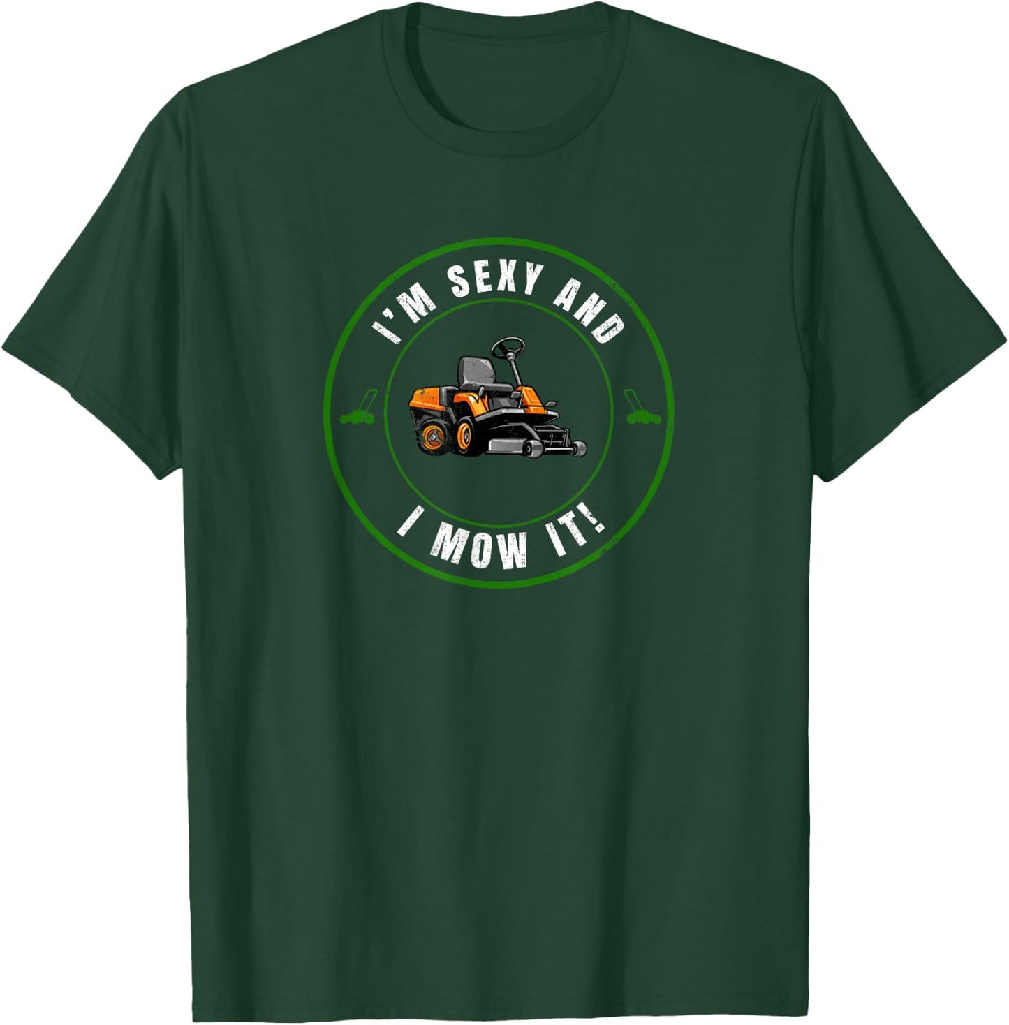 I'm Sexy and I Mow It Funny Father's Day Dad Joke Mower T-Shirt - T-Shirt | Forest