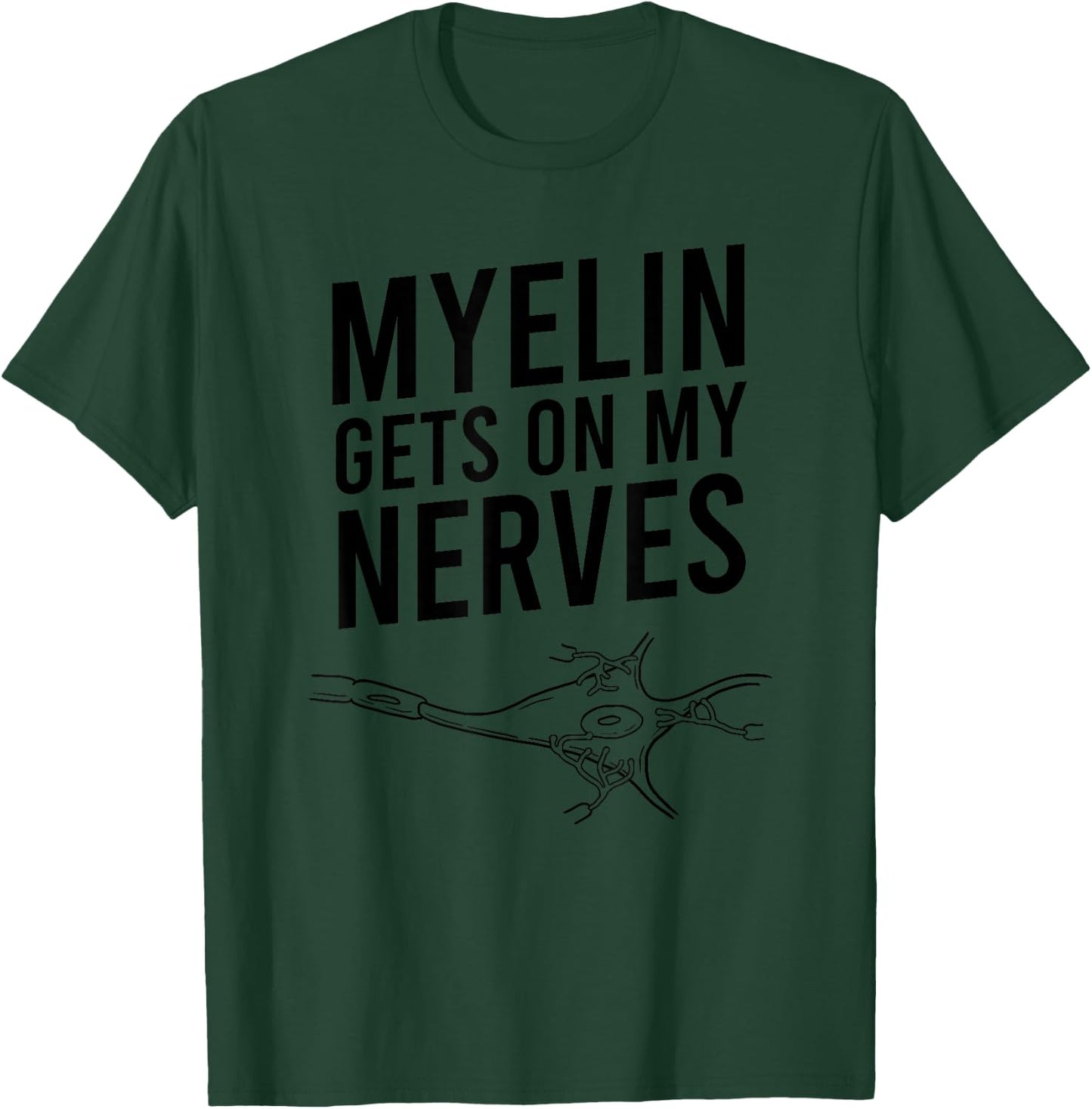 Myelin Gets On My Nerves Funny Neuro Pun Neurologist Gift T-Shirt - T-Shirt | Forest
