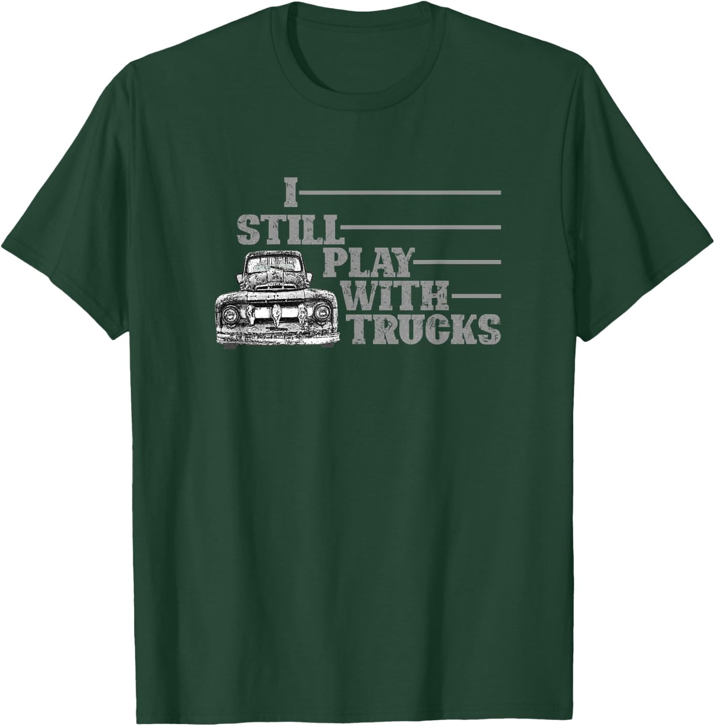 I Still Play with Trucks, Truck, Old Pick Up, Truck Driver T-Shirt - T-Shirt | Forest