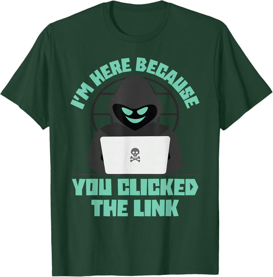 I'm Here Because You Clicked The Link Funny IT Support Tech T-Shirt - T-Shirt | Forest
