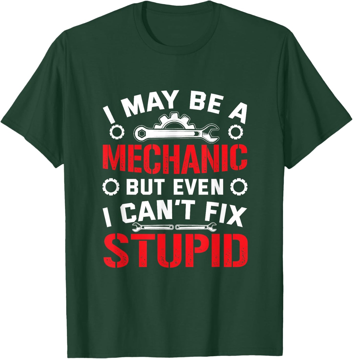 I May Be a Mechanic but Even I Can't Fix Stupid T-Shirt - T-Shirt | Forest