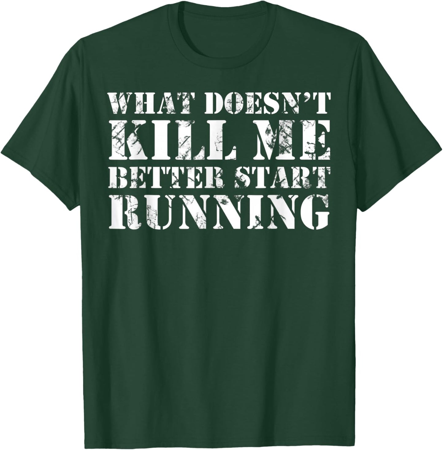 What Doesn't Kill Me Better Start Running T-Shirt - T-Shirt | Forest
