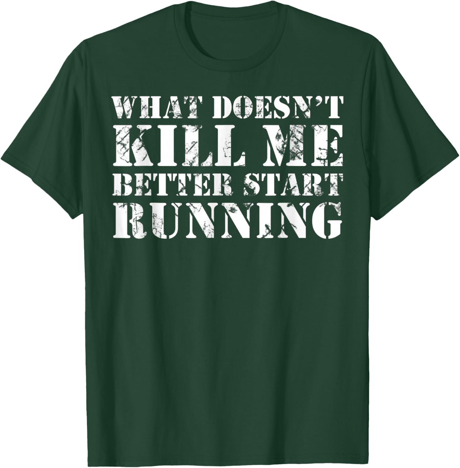 What Doesn't Kill Me Better Start Running T-Shirt - T-Shirt | Forest