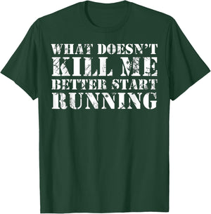 What Doesn't Kill Me Better Start Running T-Shirt - T-Shirt | Forest