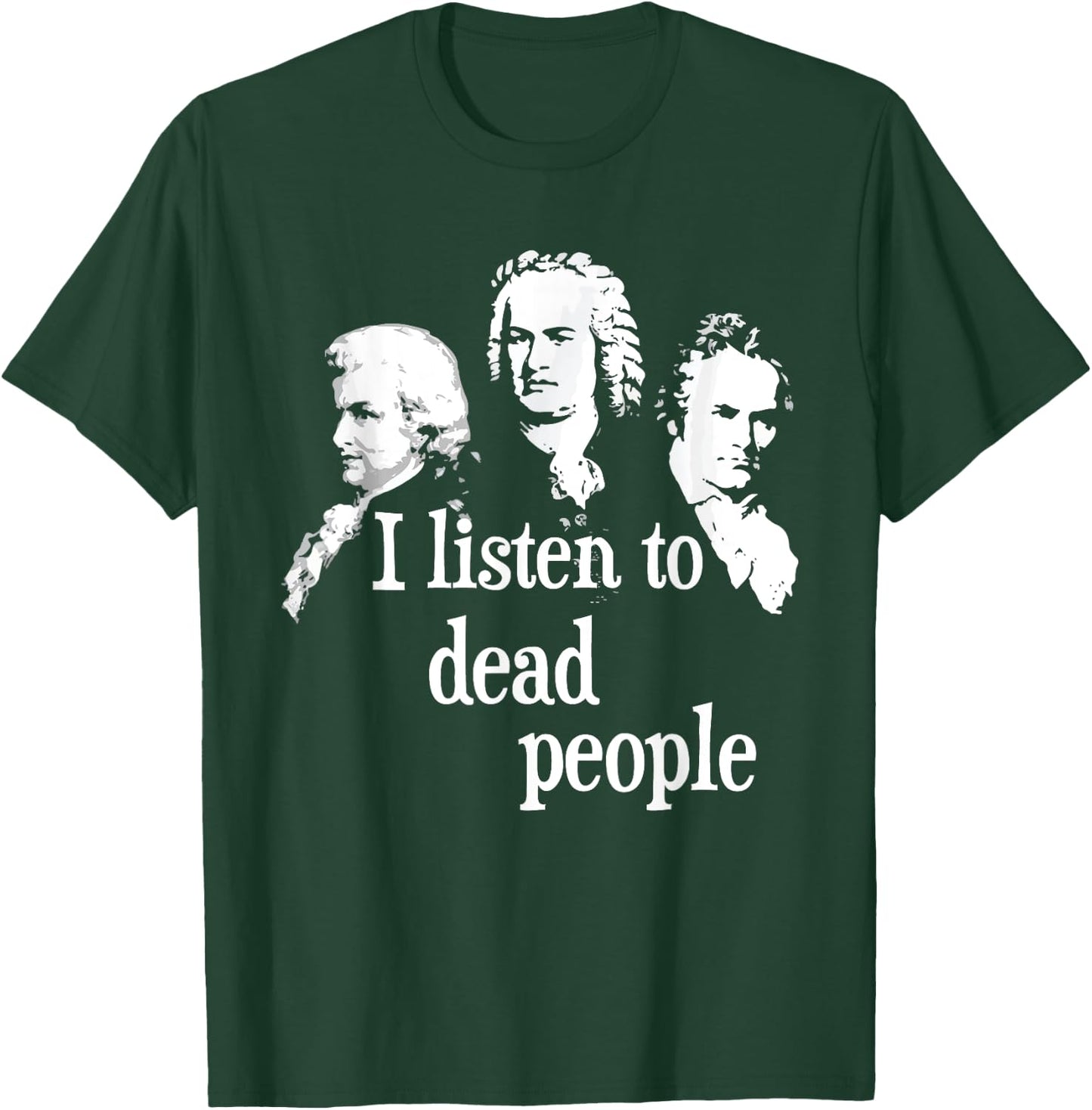 I Listen to Dead People - Classical Music Composer Teacher Small T-Shirt - T-Shirt | Forest