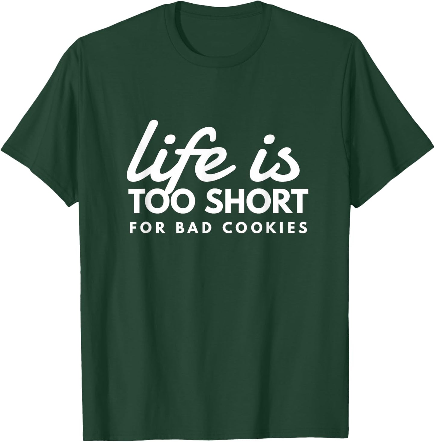Life Is Too Short For Bad Cookies Baking Humor Fun T-Shirt - T-Shirt | Forest
