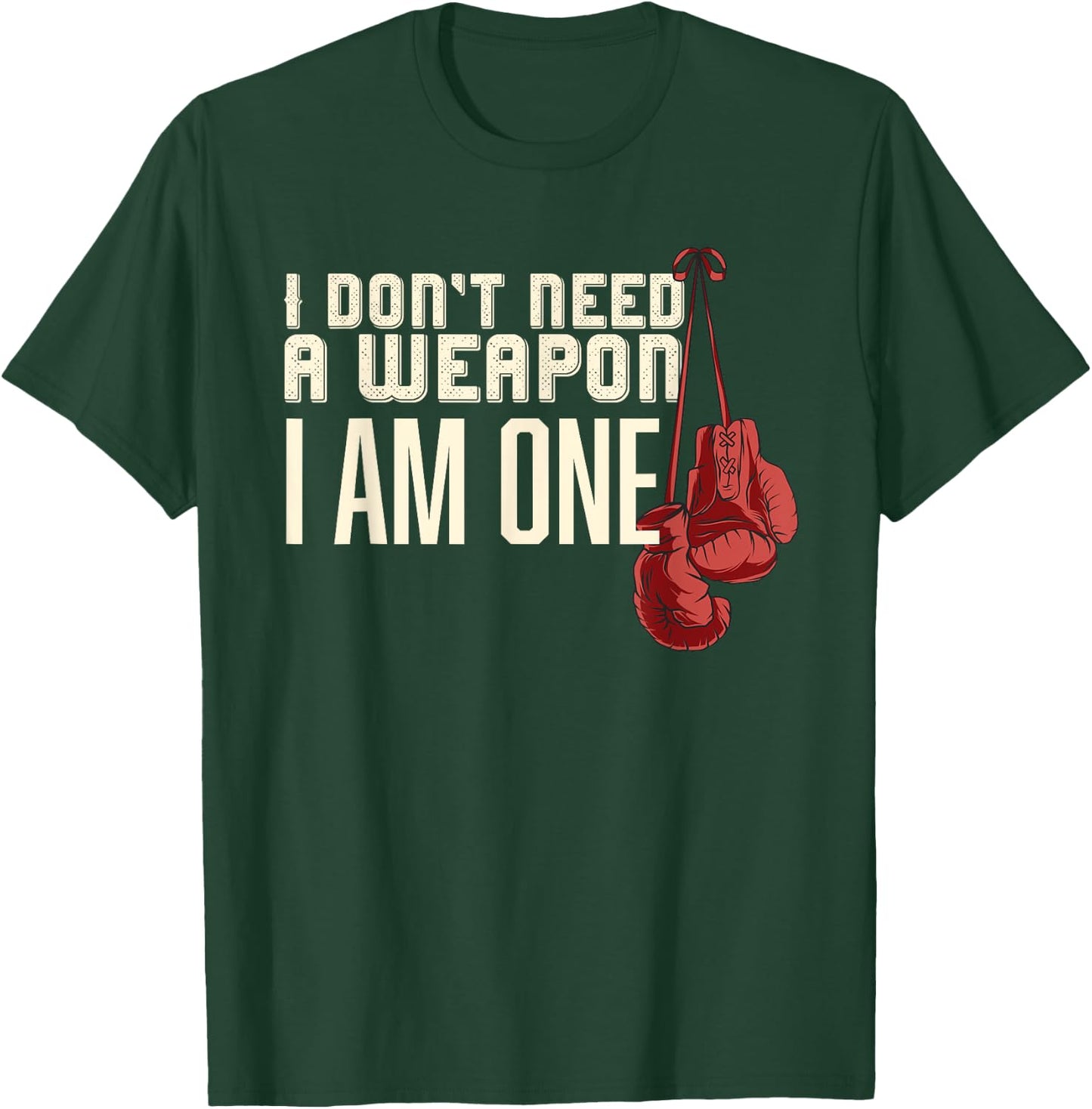 I Don't Need A Weapon Boxing Gloves Boxer gift men T-Shirt - T-Shirt | Forest