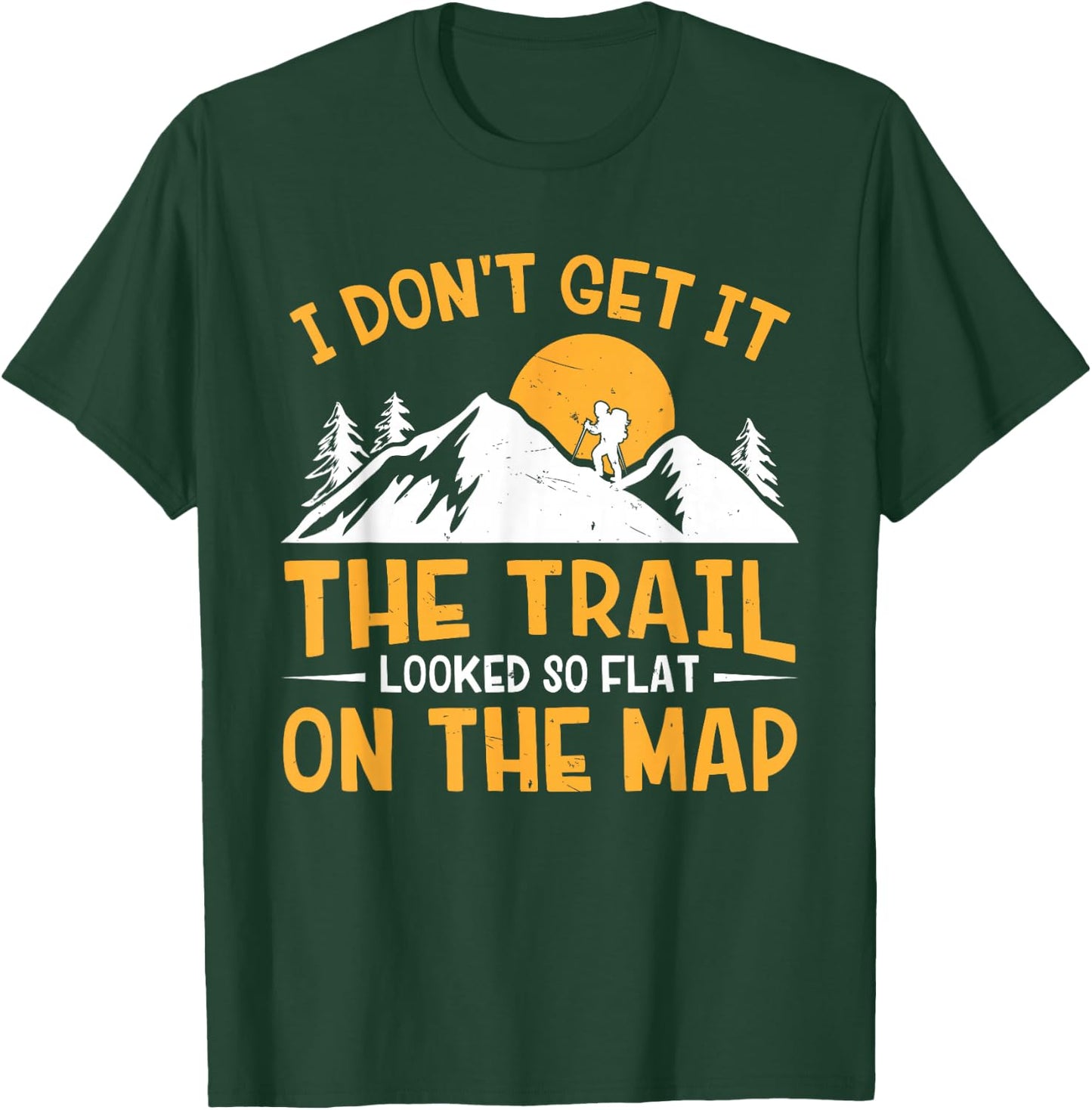 Hike I Don't Get It The Trail Looked So Flat On The Map T-Shirt - T-Shirt | Forest