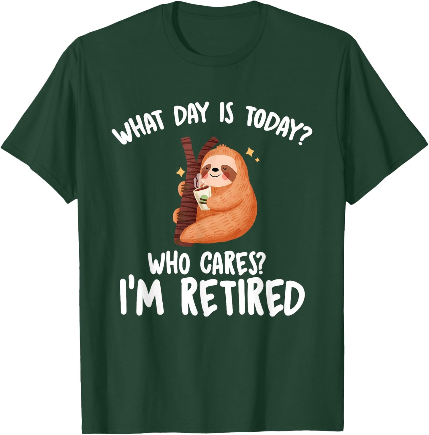 What Day Is Today Who Cares I'm Retired - Funny Retirement T-Shirt - T-Shirt | Forest