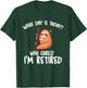 What Day Is Today Who Cares I'm Retired - Funny Retirement T-Shirt - T-Shirt | Forest