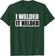 I Welded It Helded T-Shirt - T-Shirt | Forest