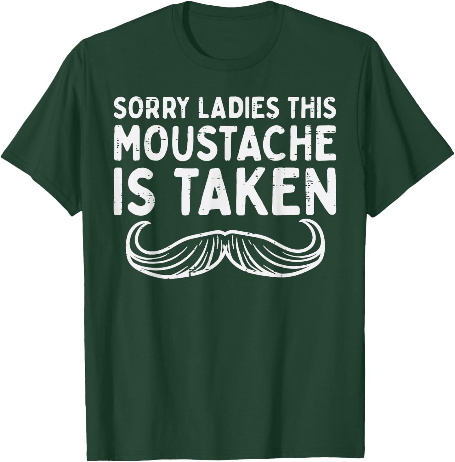 Sorry Ladies Moustache Taken Funny Valentines Day Men Gift T-Shirt - T-Shirt | Forest