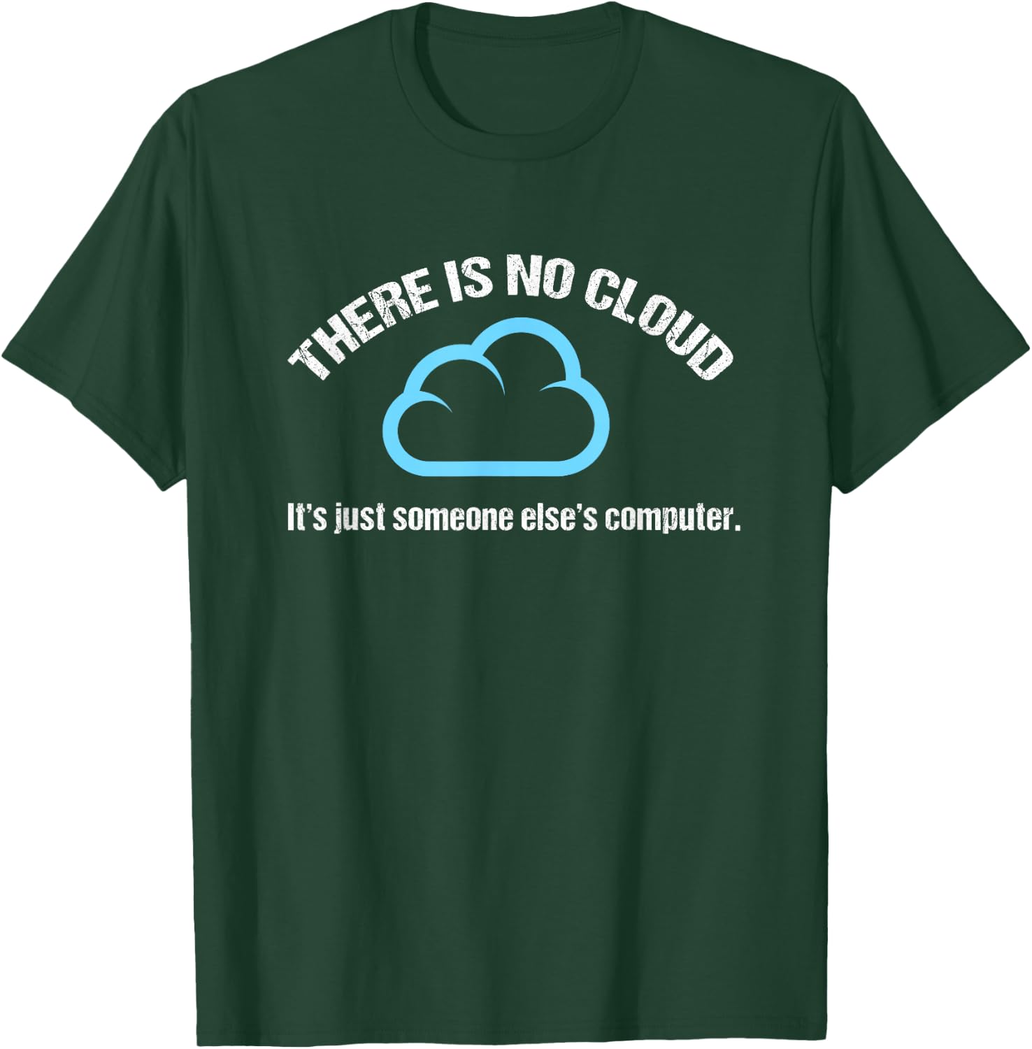 There's No Cloud, Just Someone Else's Computer T-Shirt - T-Shirt | Forest