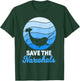 Save The Narwhals Narwhale Unicorn Of The Sea Toothed Whale T-Shirt - T-Shirt | Forest