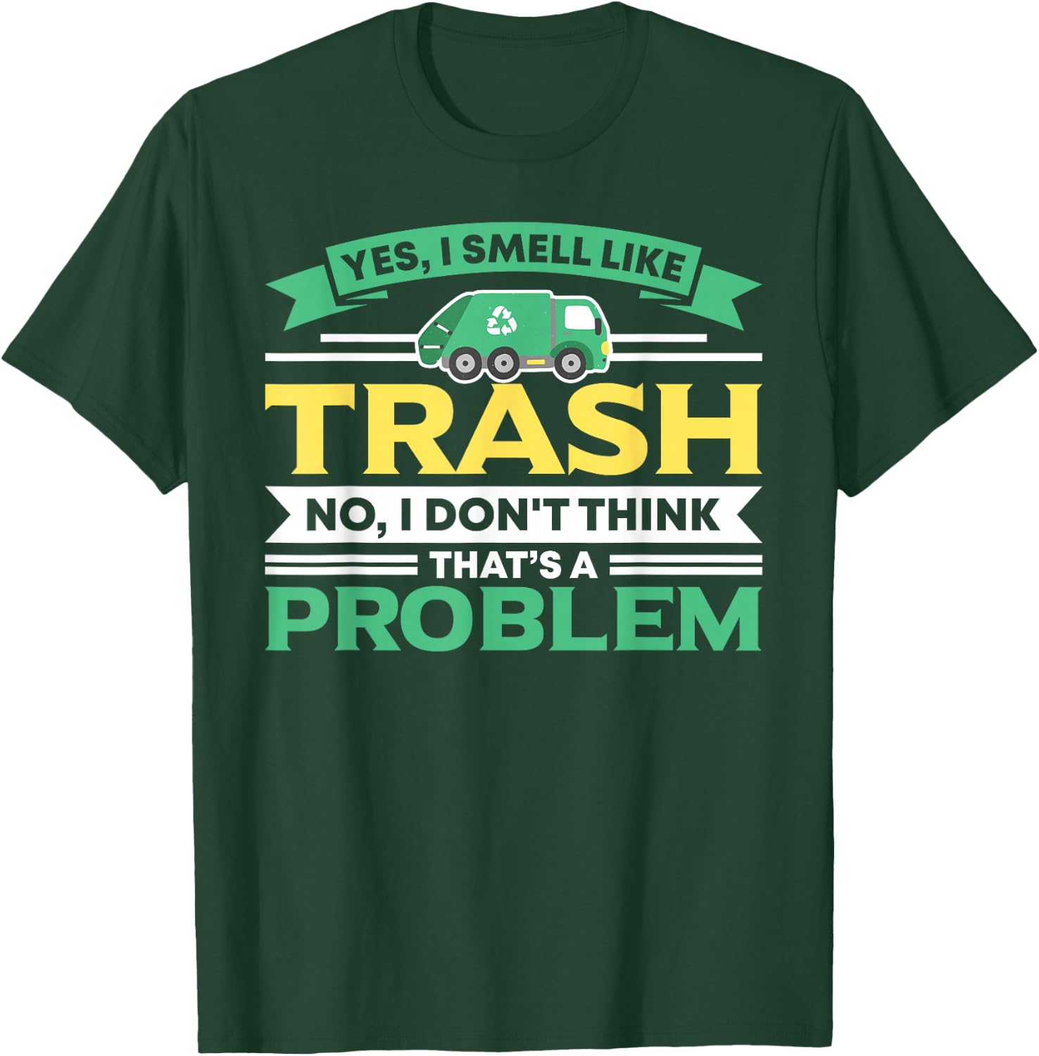I Smell Like Trash No Problem Waste Management Garbage Truck T-Shirt - T-Shirt | Forest