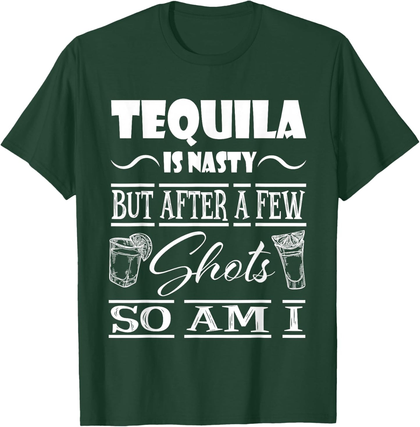 Tequila is Nasty but After a Few Shots, so am i T-Shirt - T-Shirt | Forest