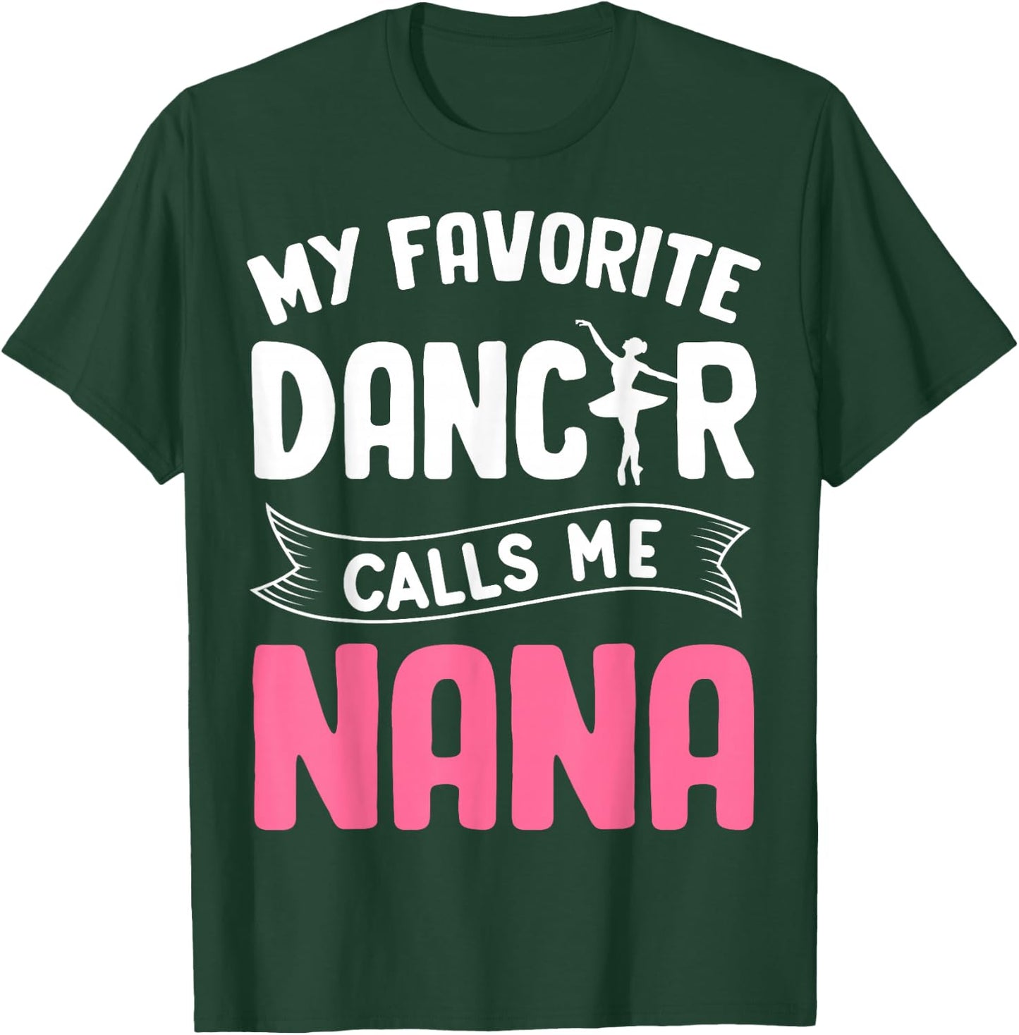 My Favorite Dancer Calls Me Nana Ballet Mother’s Day Ideas T-Shirt - T-Shirt | Forest