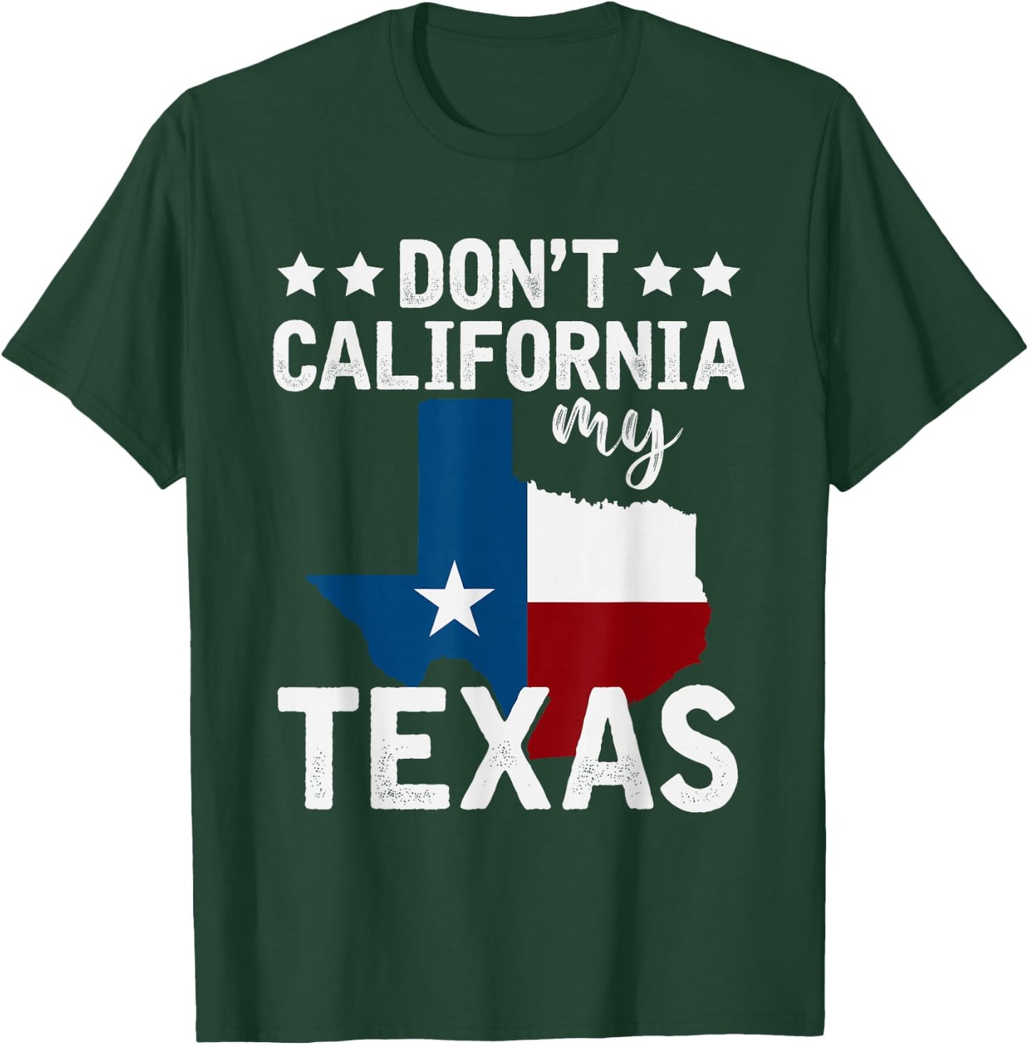 Funny Texas Flag Patriotic Texan Dont California My Texas T-Shirt - T-Shirt | Forest