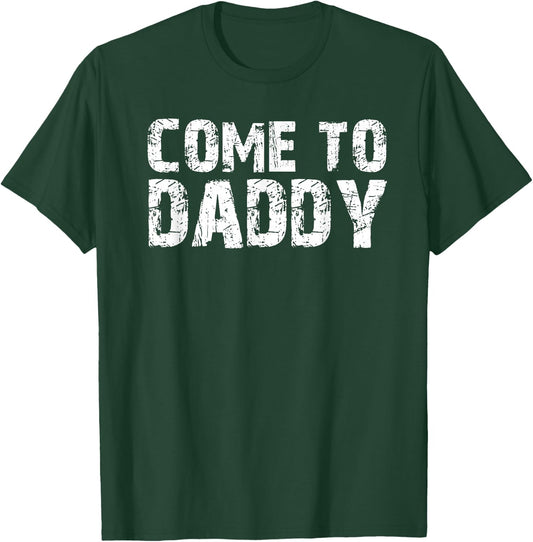 Come To Daddy T-Shirt - T-Shirt | Forest