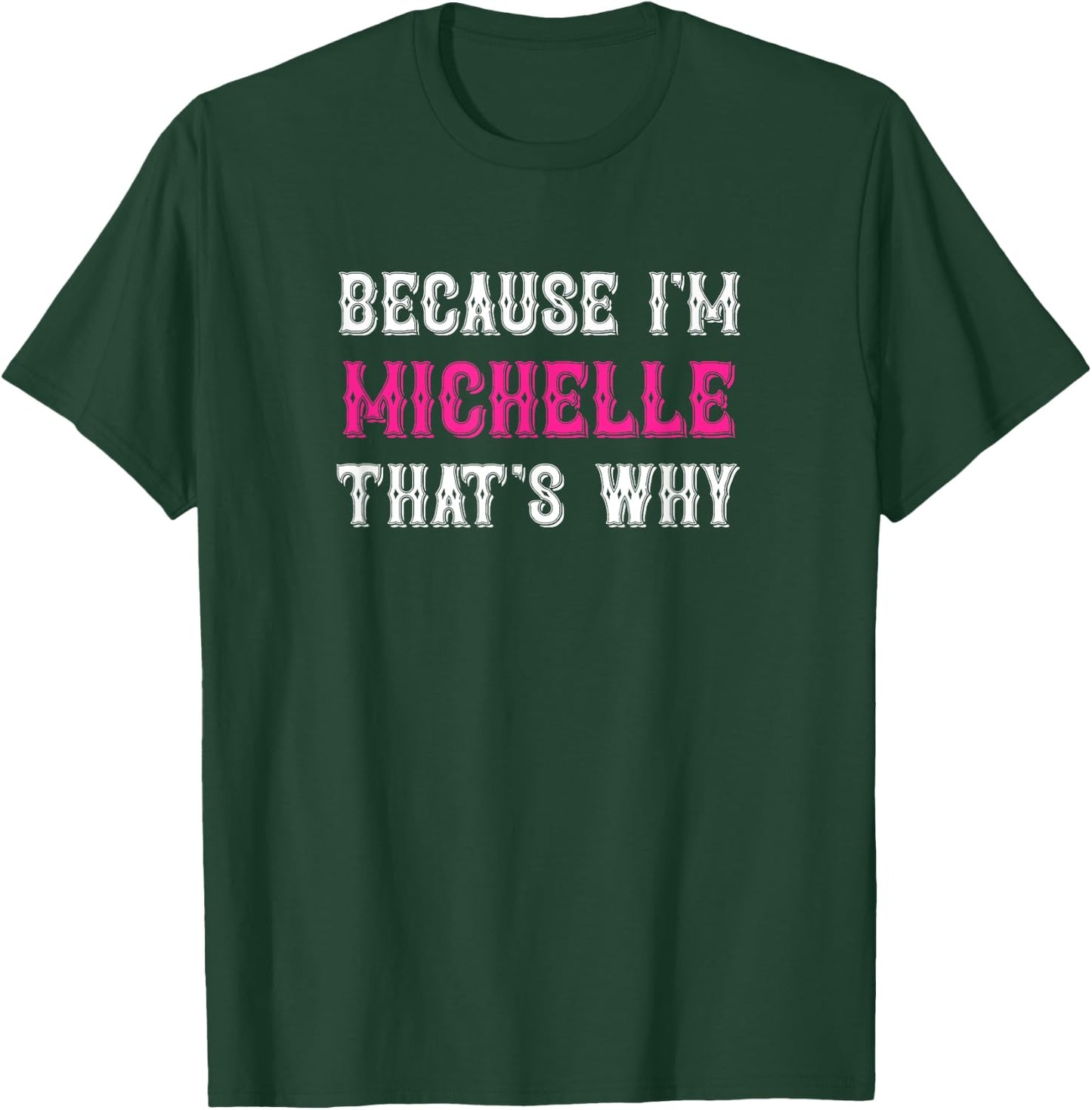Michelle / Because I'm Michelle That's Why - Michelle Name T-Shirt - T-Shirt | Forest