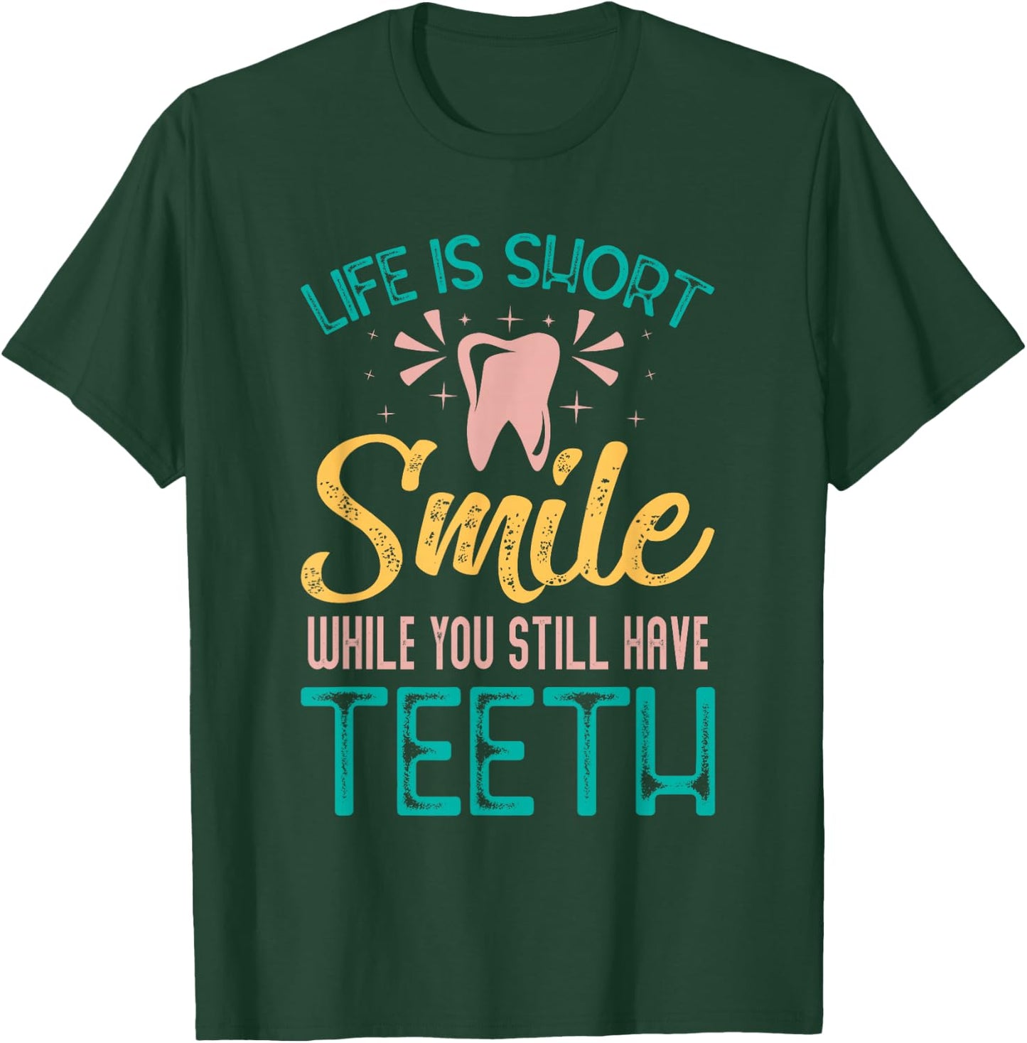 Life Is Short Smile While You Still Have Teeth - Dentist T-Shirt - T-Shirt | Forest