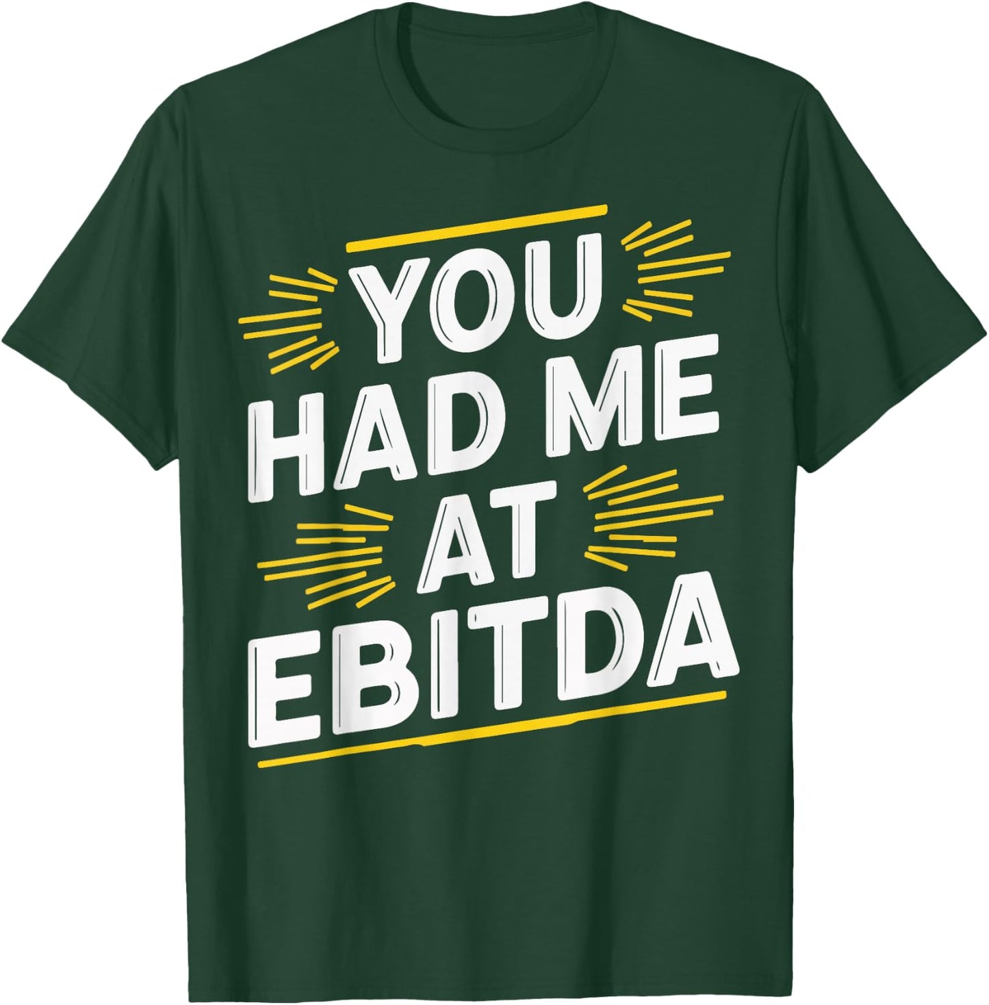You Had Me At EBITDA T-Shirt - T-Shirt | Forest