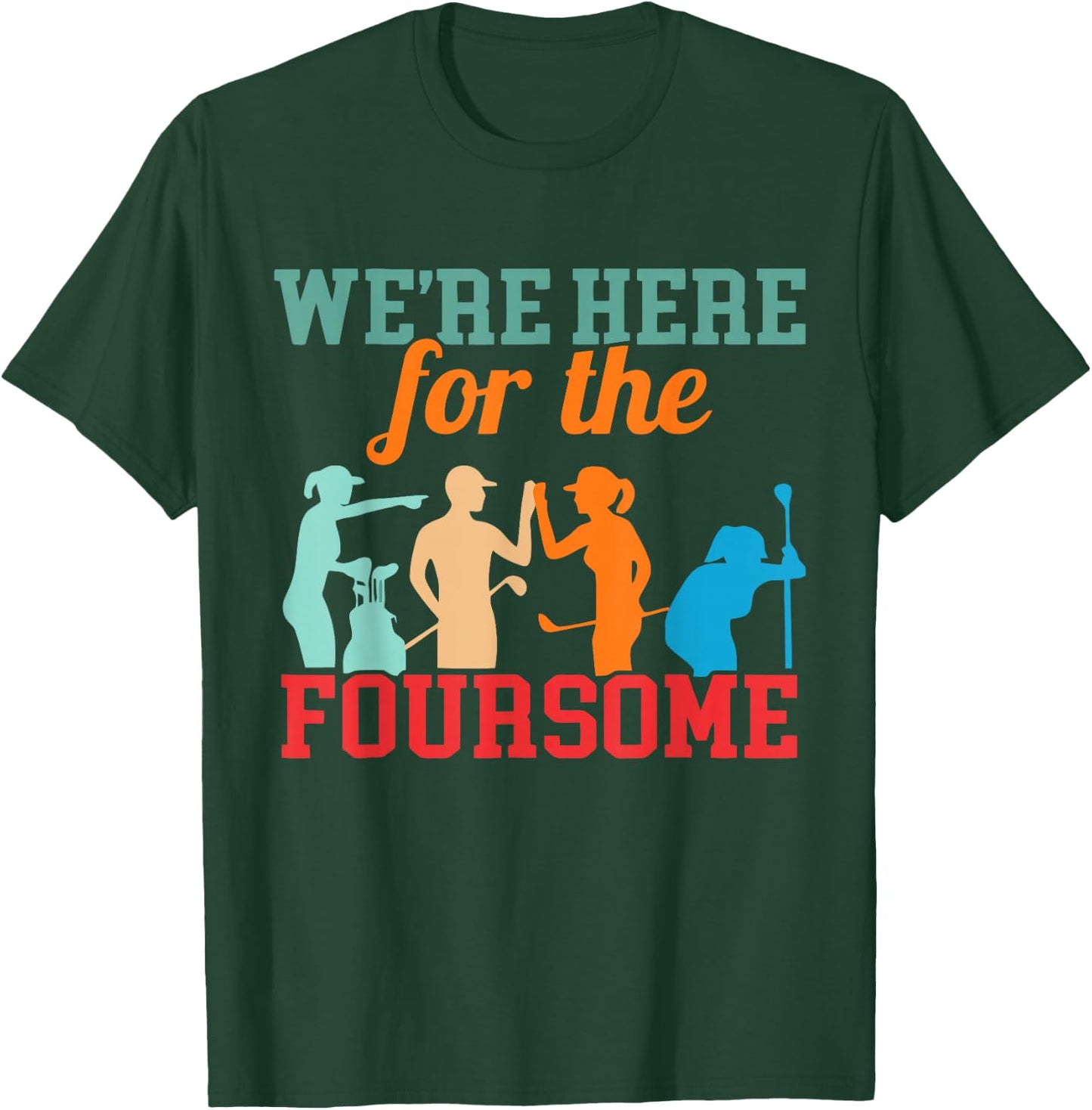 We're Here For The Foursome Funny Sarcasm Golf Lover Golfer T-Shirt - T-Shirt | Forest