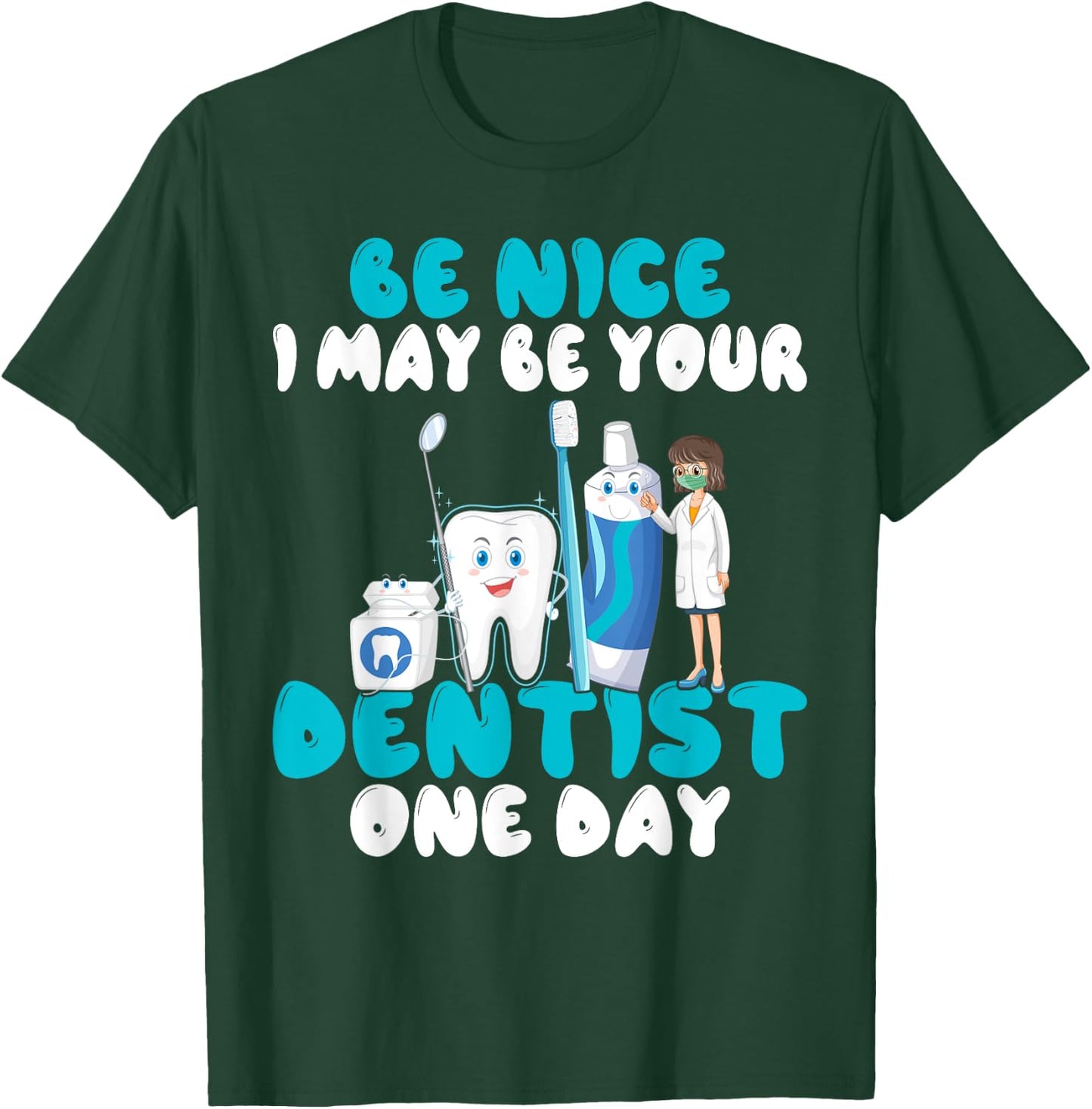 Be nice i may be your Dentist one Day Dentist T-Shirt - T-Shirt | Forest