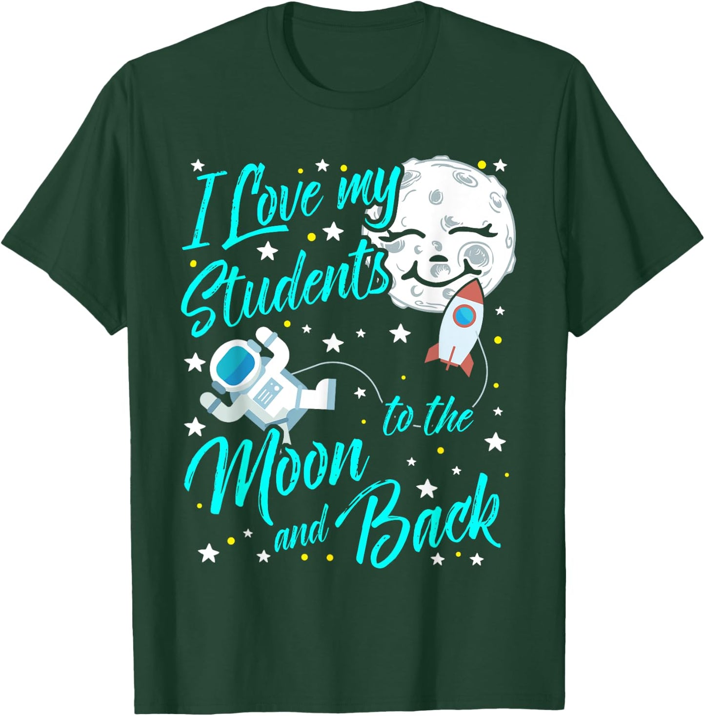I Love My Students to the Moon and Back STEM Teacher Men Women Girls Kids T-Shirt - T-Shirt | Forest