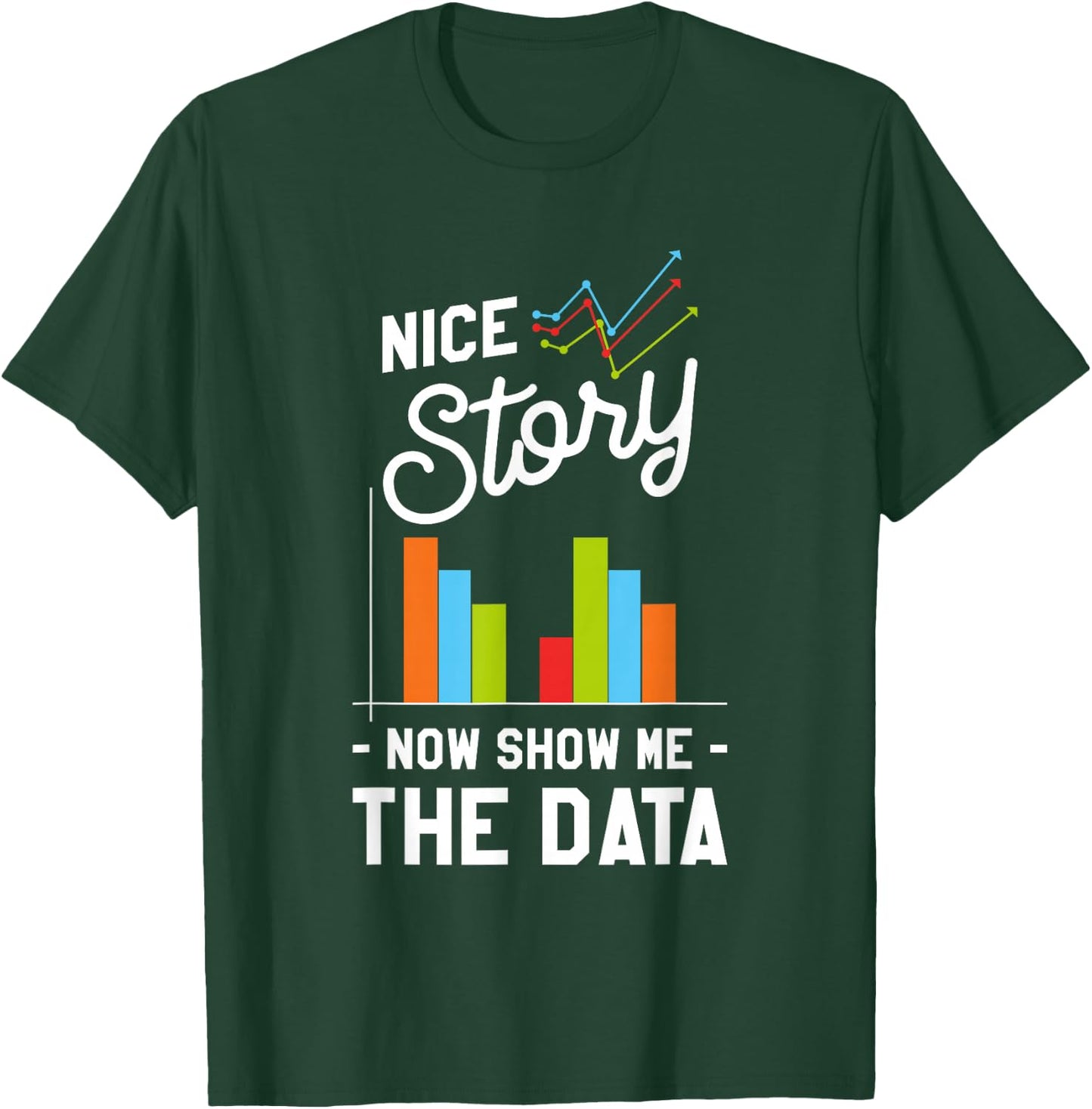 Nice Story Now Show Me The Data T-Shirt - T-Shirt | Forest