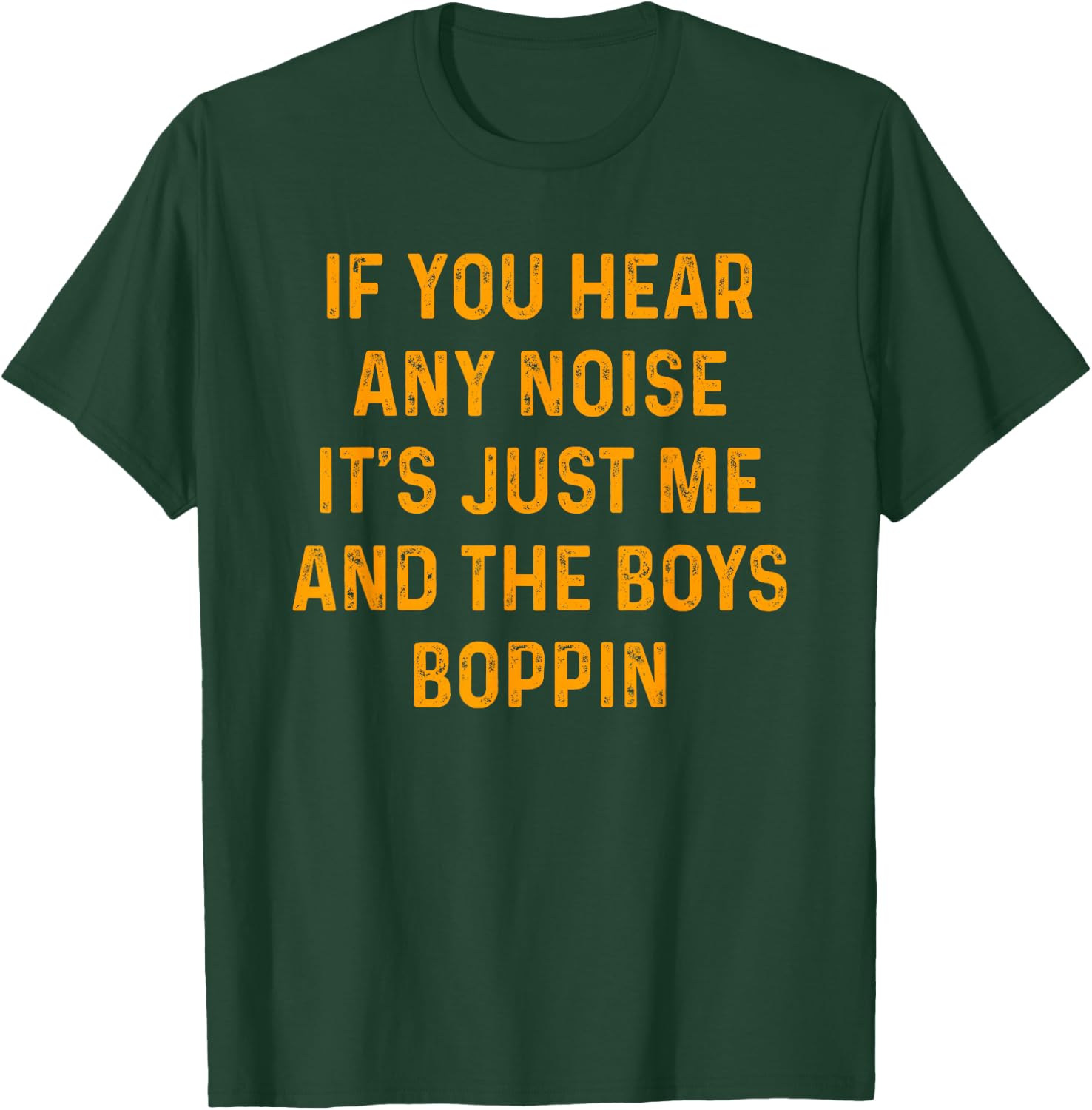If you hear any noise it's just me and the boys boppin shirt T-Shirt - T-Shirt | Forest