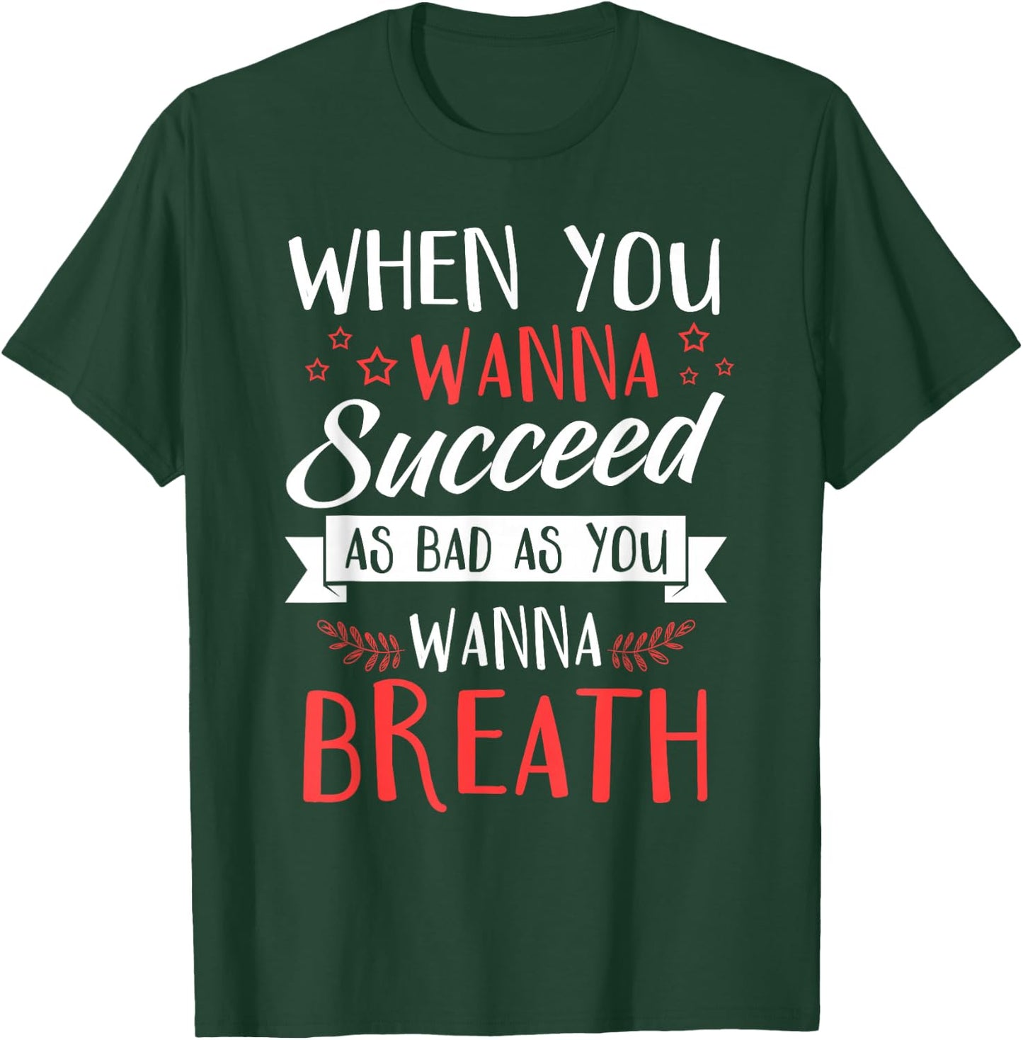 When You Wanna Succeed As Bad As You Wanna Breath - Gift T-Shirt - T-Shirt | Forest