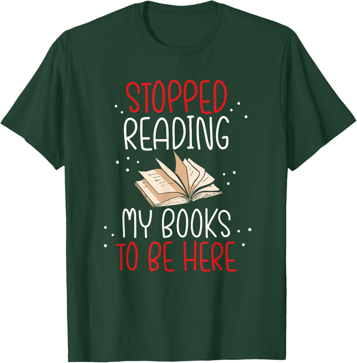 I Stopped Reading My Book To Be Here Bookworm Book Lovers T-Shirt - T-Shirt | Forest