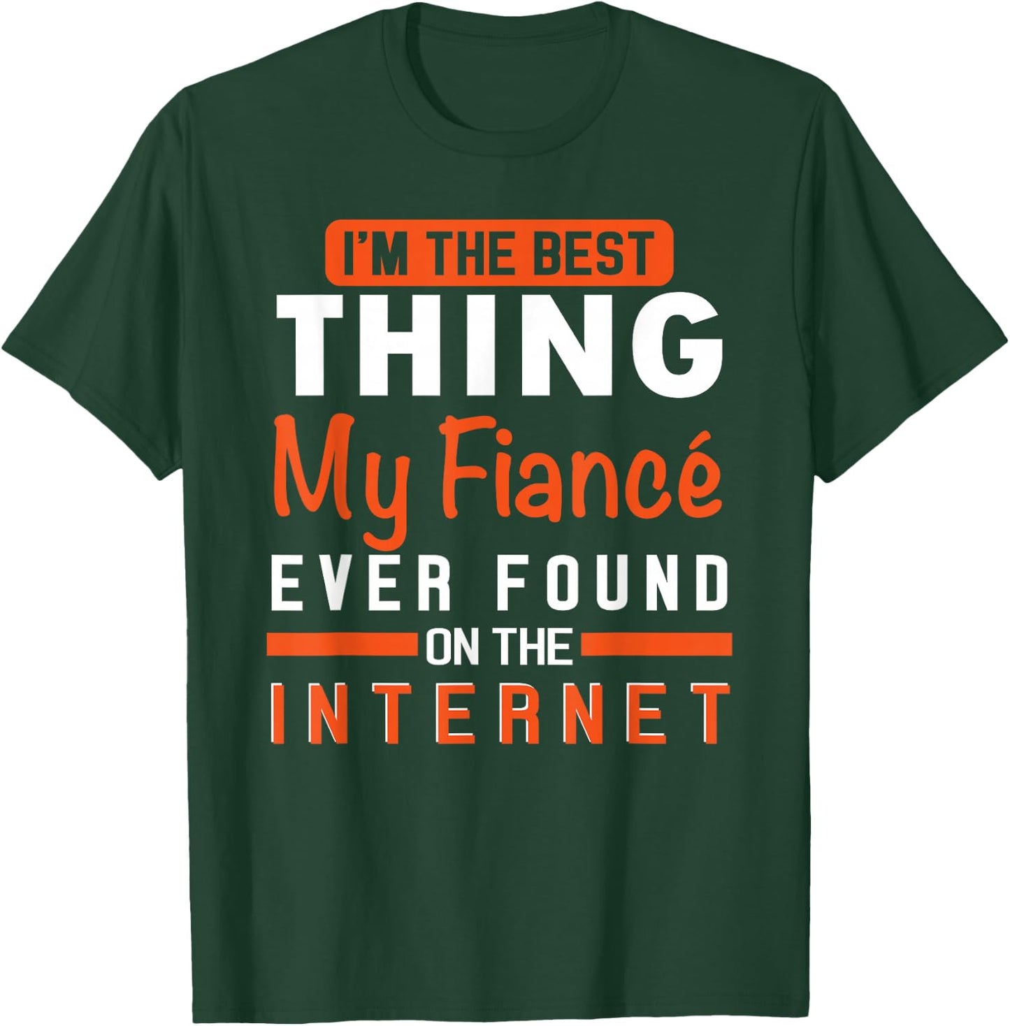 I'm The Best Thing My Fiancé Ever Found On The Internet T-Shirt - T-Shirt | Forest