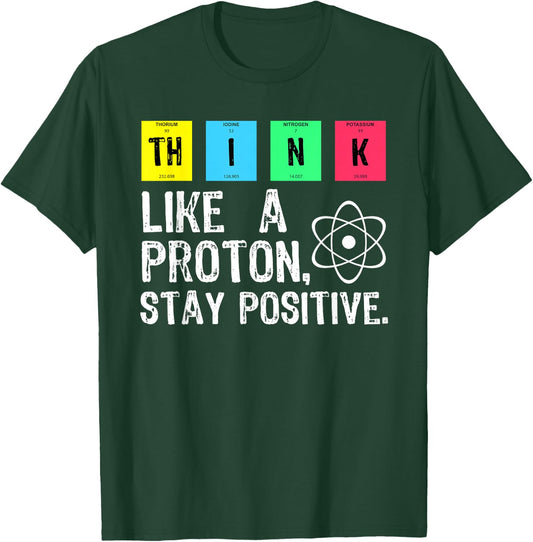 Think Like A Proton Stay Positive Funny Science T Shirt T-Shirt - T-Shirt | Forest