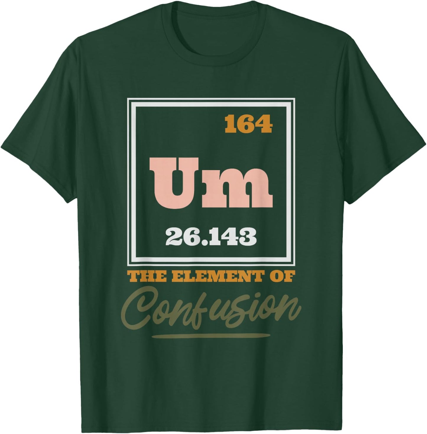 Periodic Table Um The Element Of Confusion, Chemical Element T-Shirt - T-Shirt | Forest