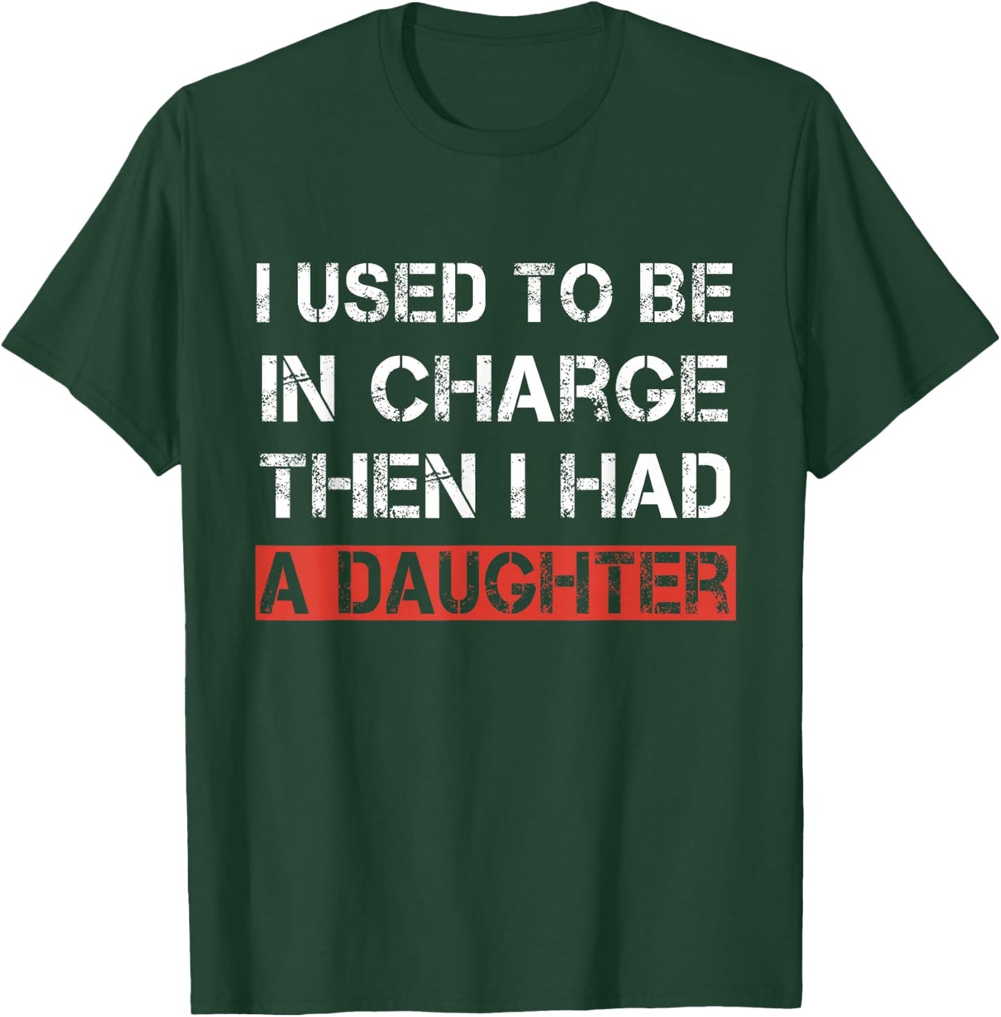 I Used to Be in Charge Then I Had A Daughter Dad Funny T-Shirt - T-Shirt | Forest