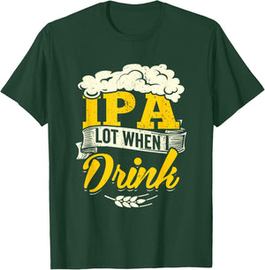 IPA Lot When I Drink Beer St Patrick Day Drinking Brewing T-Shirt - T-Shirt | Forest
