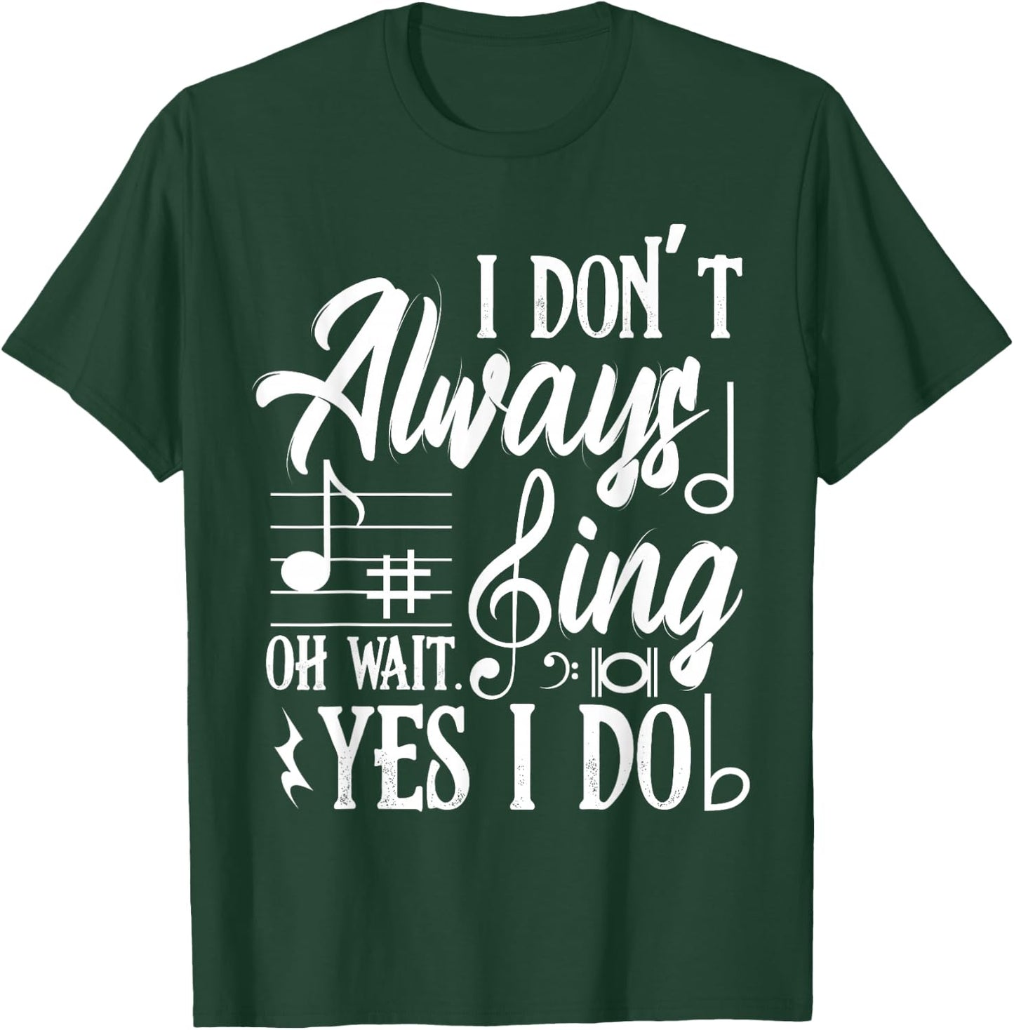 I Don't Always Sing Oh Wait Yes I Do Dance Music Musicals T-Shirt - T-Shirt | Forest