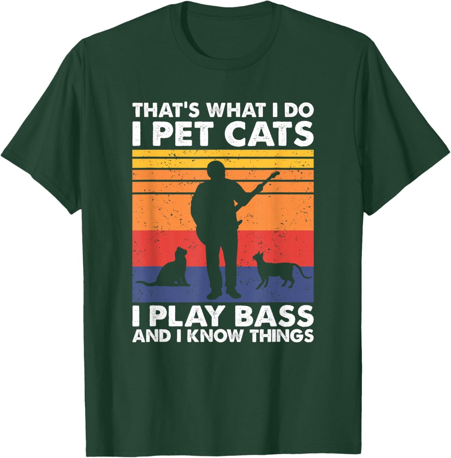 That What I Do I Pet Cats I Play Bass & I Know Things T-Shirt - T-Shirt | Forest