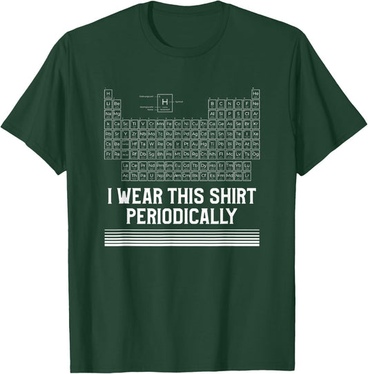 I Wear This Shirt Periodically Periodic Table Science T-Shirt - T-Shirt | Forest