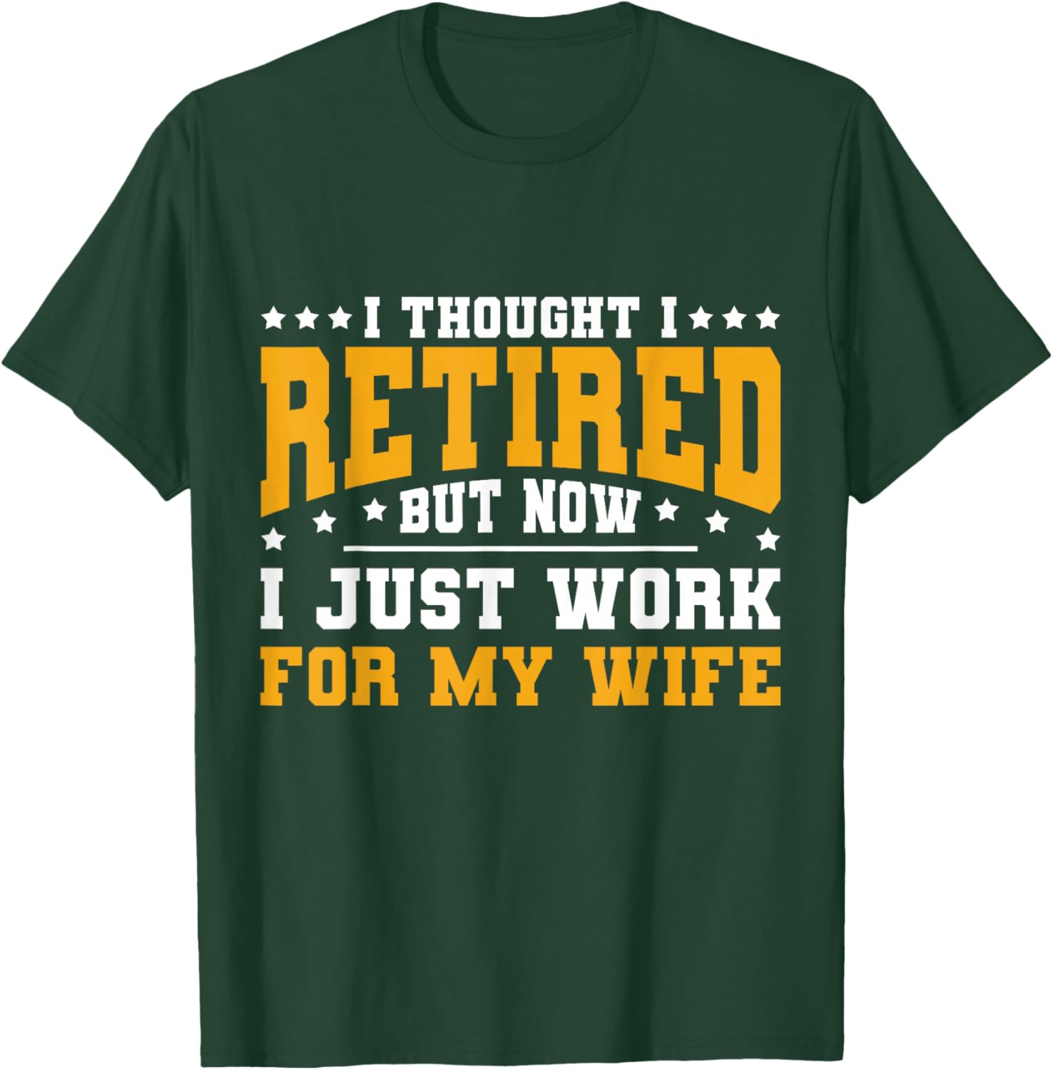 I Thought I Retired But Now I Just Work For My Wife Retired T-Shirt - T-Shirt | Forest
