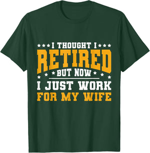 I Thought I Retired But Now I Just Work For My Wife Retired T-Shirt - T-Shirt | Forest