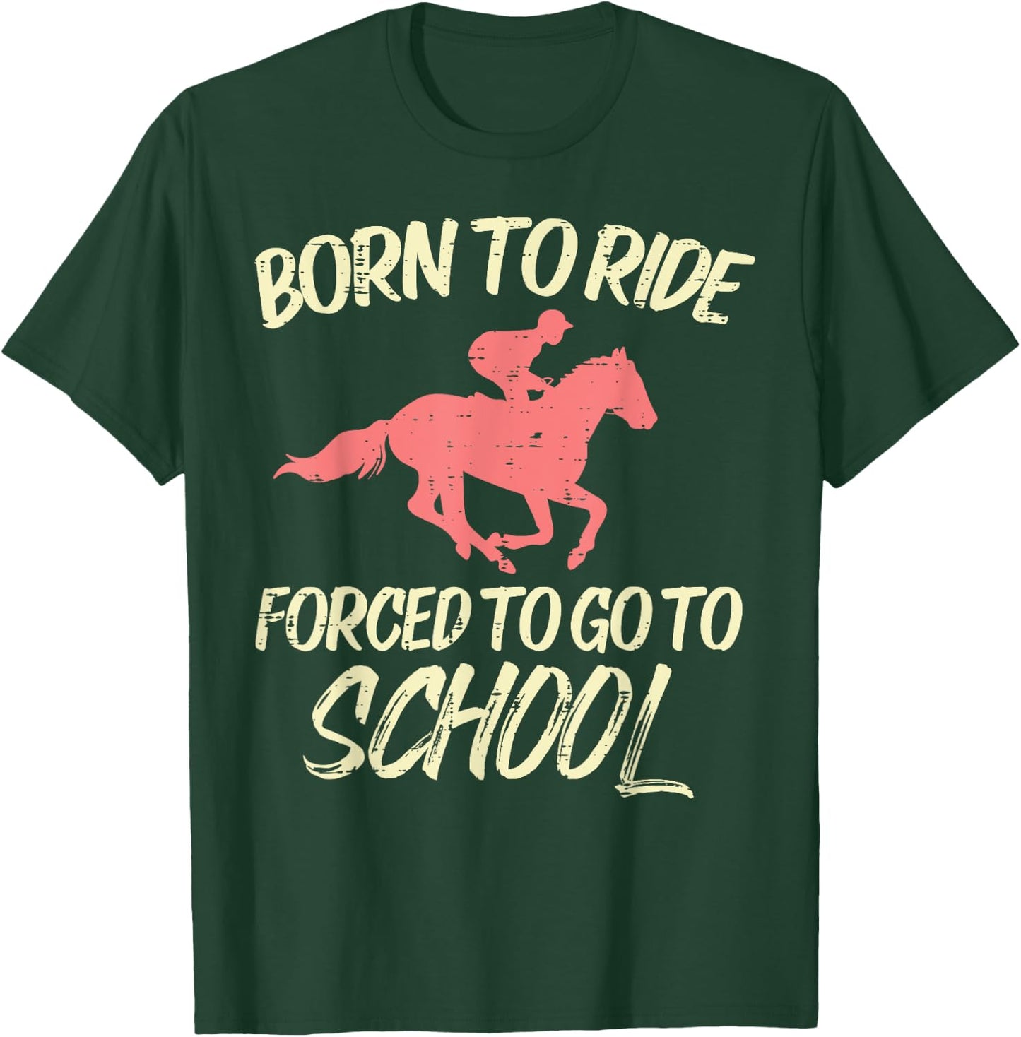 Born Ride Forced To Go School Funny Horse Horseback Riding T-Shirt - T-Shirt | Forest