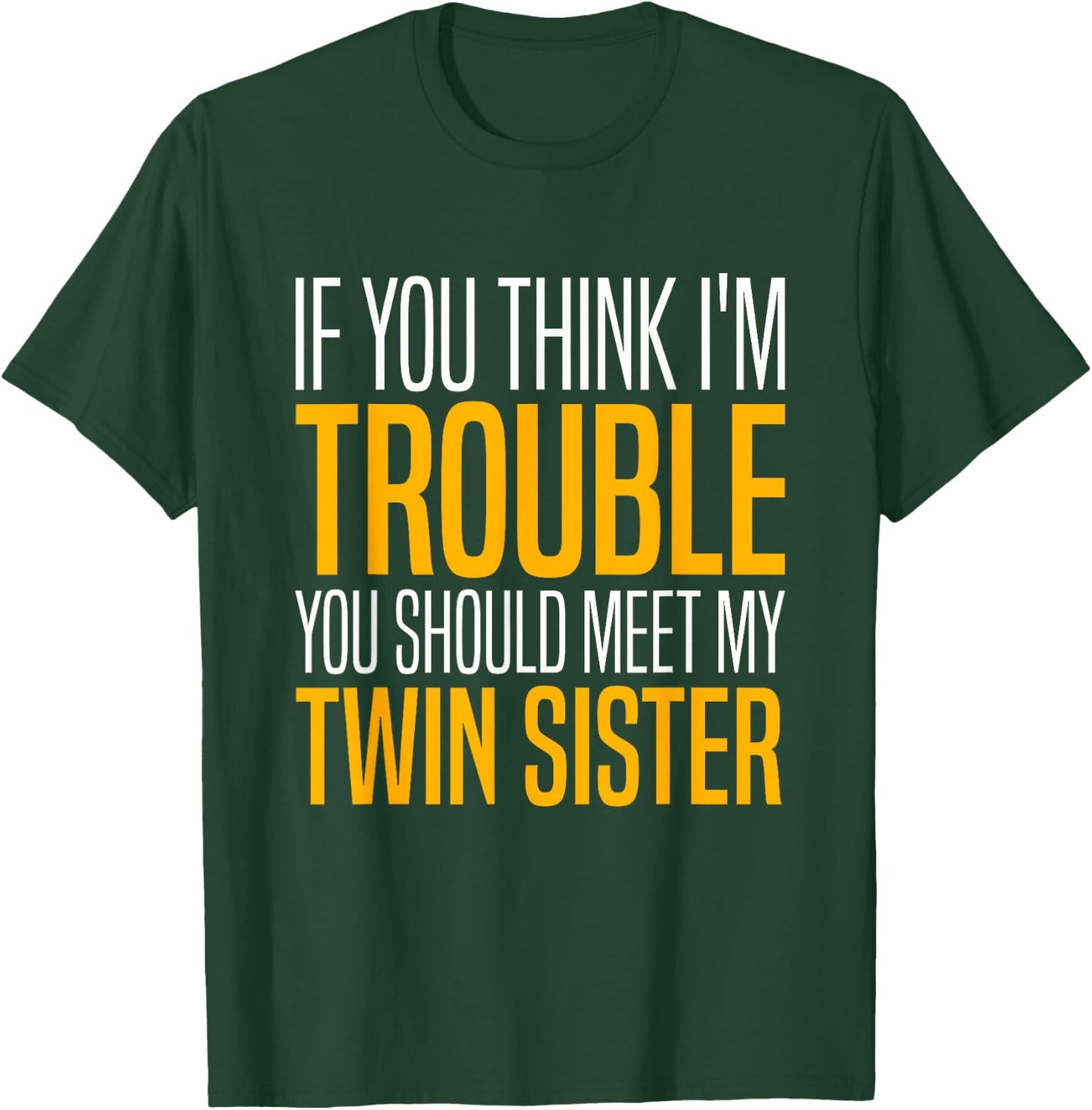 If You Think I’m Trouble You Should Meet My Twin Sister T-Shirt - T-Shirt | Forest