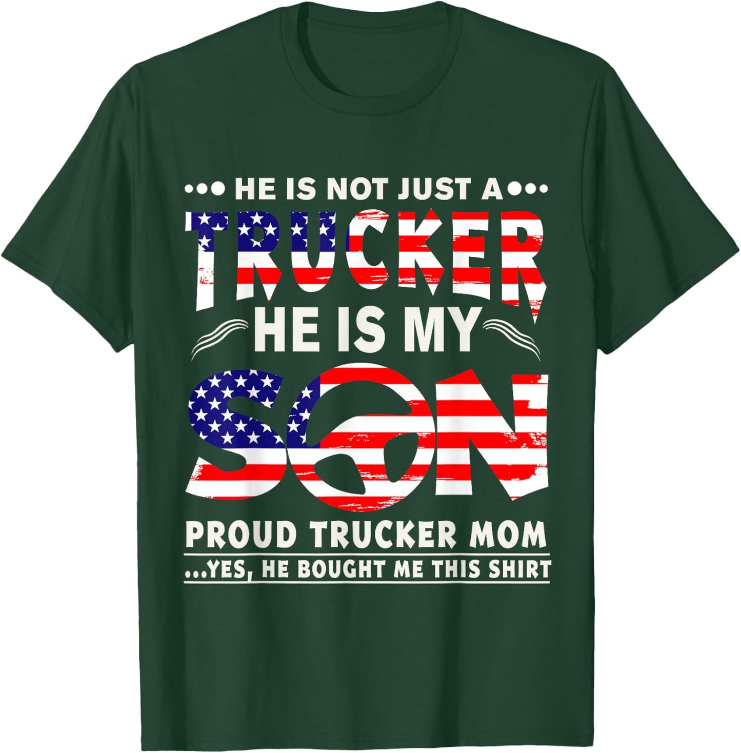 He Is Not Just A Trucker He Is My Son Proud Trucker Mom T-Sh T-Shirt - T-Shirt | Forest